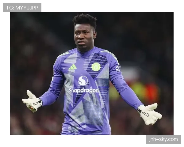 奥纳纳纵向带球推进能力及其战术价值解析